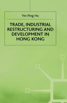 Trade, Industrial Restructuring and Development in Hong Kong (Studies in the Economics of East & South-East Asia)
