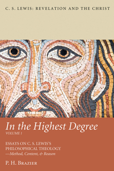 Hardcover In the Highest Degree: Volume One: Essays on C. S. Lewis's Philosophical Theology--Method, Content, & Reason Book
