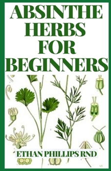 Paperback Absinthe Herbs for Beginners: The Supreme Natural Herbs Guide For Healthy Living Book