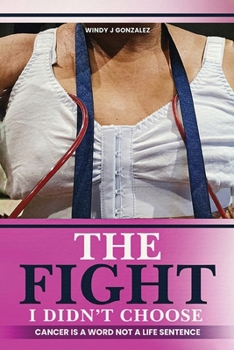 Paperback The Fight I Didn't Choose: Cancer Is A Word Not A Life Sentence Book