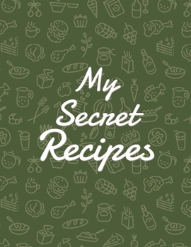 My Secret Recipes: Blank Recipe DIY cookbook Journals to Write In Favorite Recipes and your own food chef Meals for your family or kids 8.5"x11" 140 pages