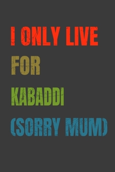 I Only Live For Kabaddi (Sorry Mum): Lined Notebook / Journal Gift
