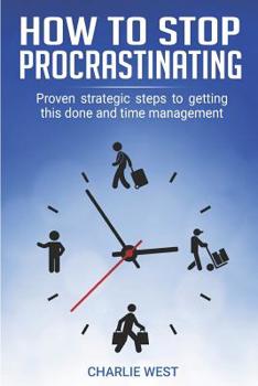 Paperback How to Stop Procrastinating: Proven Strategic Steps to Getting this Done and Time Management Book