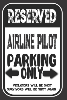 Paperback Reserved Airline Pilot Parking Only. Violators Will Be Shot. Survivors Will Be Shot Again: Blank Lined Notebook - Thank You Gift For Airline Pilot Book