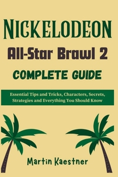 Paperback Nickelodeon All-Star Brawl 2 Complete Guide: Essential Tips and Tricks, Characters, Secrets, Strategies and Everything You Should Know Book