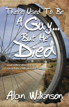 Paperback There Used To Be A Guy... But He Died: and other discoveries on a bike-ride across Nebraska Book