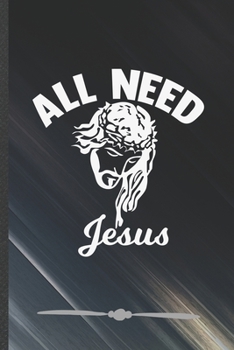 Paperback All Need Jesus: Jesus Love Funny Lined Notebook Journal For Blessed Christian, Unique Special Inspirational Birthday Gift, College 6 X Book