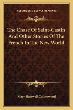 The Chase of Saint-Castin and Other Stories of the French in the New World