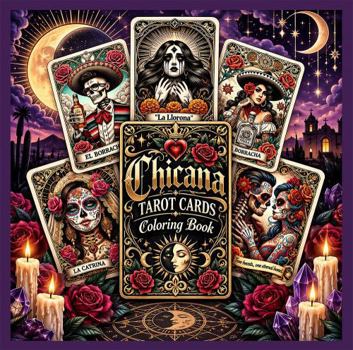Chicana Tarot Cards: A Mystical Chicana-Inspired Coloring Book of Tarot, Catrinas, Brujas, Roses, and Mexican Folk Art for Adults