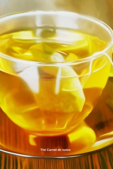 Thé Carnet de notes: Journal A5 ligné original de 119 pages- Une belle idée de cadeau pour vos amis (French Edition)