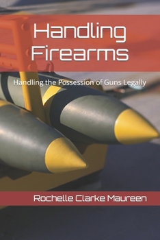 Paperback Handling Firearms: Handling the Possession of Guns Legally Book