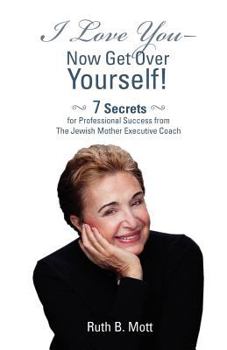 Paperback I Love You-Now Get Over Yourself!: 7 Secrets for Professional Success From The Jewish Mother Executive Coach Book