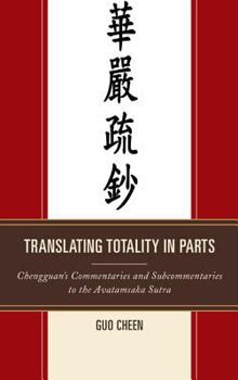 Hardcover Translating Totality in Parts: Chengguan's Commentaries and Subcommentaries to the Avatamska Sutra Book