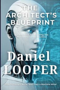 Paperback The Architect's Blueprint: A Framework for Building the Mind Behind the Machine Book