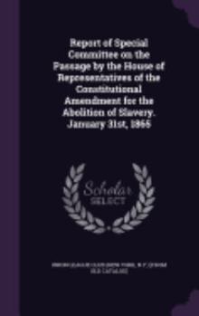 Hardcover Report of Special Committee on the Passage by the House of Representatives of the Constitutional Amendment for the Abolition of Slavery. January 31st, Book