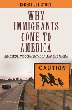 Hardcover Why Immigrants Come to America: Braceros, Indocumentados, and the Migra Book