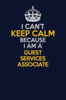 Paperback I Can't Keep Calm Because I Am A Guest Services Associate: Career journal, notebook and writing journal for encouraging men, women and kids. A framewo Book
