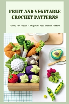 Paperback Fruit And Vegetable Crochet Patterns: Horray For Veggies - Amigurumi Food Crochet Pattern: Mindful Crochet Fruit Patterns for Relaxation And Calm Book