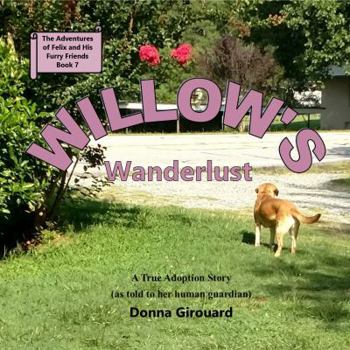 Paperback Willow's Wanderlust: A True Adoption Story (The Adventures of Felix and His Furry Friends) Book