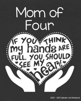 Mom of Four 2020-2021 Calendar and Notebook: If You Think My Hands Are Full You Should See My Heart: 2-year Monthly Organizer (Jan 2020 - Dec 2021); 4 ... Notes Pages , Expense Log, Password Logins