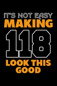 IT'S NOT EASY MAKING 118 LOOK THIS GOOD: Dot Grid Journal, Diary, Notebook, 6x9 inches with 120 Pages.