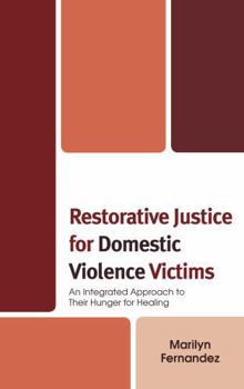 Hardcover Restorative Justice for Domestic Violence Victims: An Integrated Approach to Their Hunger for Healing Book