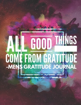 All Good things come from Gratitude: Mens Gratitude Journal