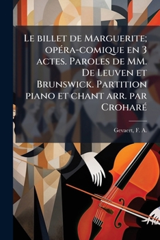 Le billet de Marguerite; opéra-comique en 3 actes. Paroles de MM. De Leuven et Brunswick. Partition piano et chant arr. par Croharé