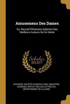 Paperback Amusemens Des Dames: Ou, Recueil D'histoires Galantes Des Meilleurs Auteurs De Ce Siécle [French] Book