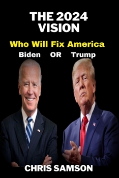 Paperback The 2024 Vision: Who Will Fix America: Trump or Biden. Book
