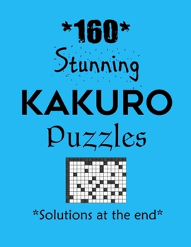 Paperback 160 Stunning Kakuro Puzzles - Solutions at the end: Kakuro puzzle books - Have a Blast! Book