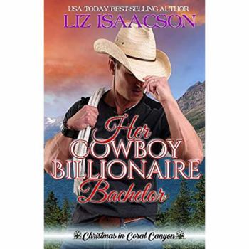 Her Cowboy Billionaire Bachelor : An Everett Sisters Novel - Book #6 of the Christmas in Coral Canyon