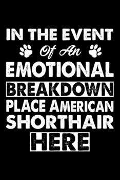 In The Event Emotional Breakdown  Place American Shorthair Here: Cute American Shorthair Ruled Notebook, Great Accessories & Gift Idea for American ... Ruled Notebook With An Inspirational Quote.