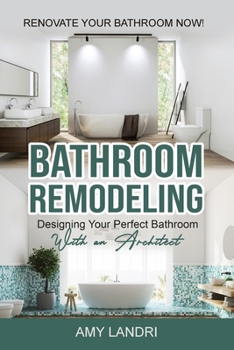 Paperback Bathroom Remodeling: Designing Your Perfect Bathroom with an Architect Renovate Your Bathroom Now! Book