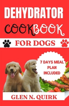 DEHYDRATOR COOKBOOK FOR DOGS: "Pawsitively Delicious: Elevating Your Dog's Dining Experience"