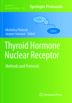 Thyroid Hormone Nuclear Receptor: Methods and Protocols - Book #1801 of the Methods in Molecular Biology