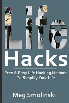 Paperback Life Hacks: Free & Easy Life Hacking Methods To Simplify Your Life: Life Hacking, Travel Hacking, Memory Improvement, and More Book