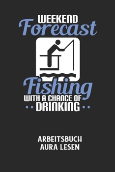 Paperback WEEKEND FORECAST FISHING WITH A CHANCE OF DRINKING - Arbeitsbuch Aura lesen: Arbeitsbuch, um die Aura von anderen Menschen zu lesen und zu bewerten. [German] Book