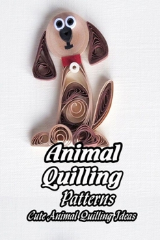 Paperback Animal Quilling Patterns: Cute Animal Quilling Ideas: How to Quill Cute Animals Book