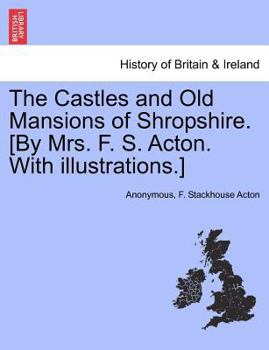 Paperback The Castles and Old Mansions of Shropshire. [By Mrs. F. S. Acton. with Illustrations.] Book