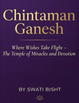 Paperback Chintaman Ganesh: Where Wishes Take Flight - The Temple of Miracles and Devotion Book