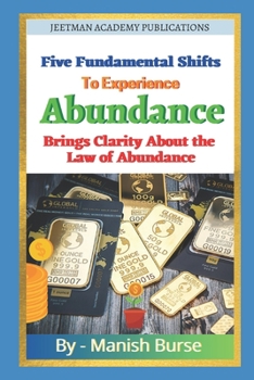 Five Fundamental Shifts to Experience Abundance: Brings Clarity About The Law of Abundance