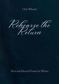 Paperback Rehearse the Return: New and Selected Poems for Winter Book