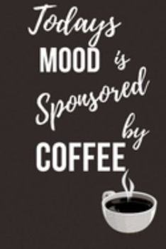 Todays mood is sponsored by coffee: Funny Notebook or Journal for Coffee Lovers, Small 6x9, Lined, Brown and White