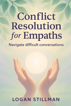 Conflict Resolution for Empaths: Navigate difficult conversations