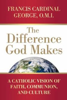 Hardcover The Difference God Makes: A Catholic Vision of Faith, Communion, and Culture Book