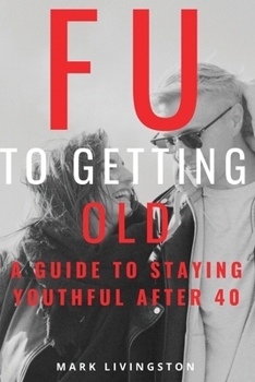 Paperback FU to Getting Old: A Guide to Staying Youthful After 40 Book