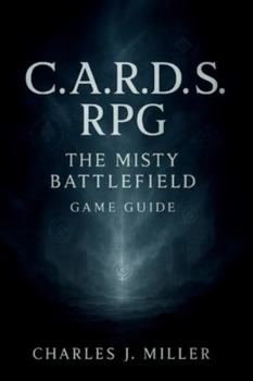 C. A. R. D. S. RPG: The Misty Battlefield Game Guide: A Complete Player’s Handbook to Strategy, Synergy, and Survival