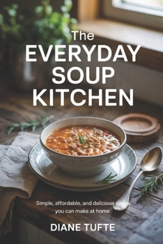 Paperback The Everyday Soup Kitchen: Simple, Affordable, and Delicious Soups You Can Make at Home Book