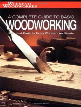 Complete Guide to Basic Woodwork: Skills and Projects Every Woodworker Needs (Weekend Woodworker)